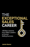 The Exceptional Sales Career: 100 Key lessons fro