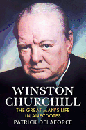 Winston Churchill: The Great Man's Life in Anecdo