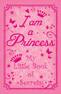 I Am a Princess: My Little Book of Secrets