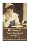 The Poetry Of Anne Bradstreet - Volume 2: 'Authority without wisdom is like a heavy ax without an edge, fitter to bruise than polish.'