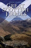 Great Scottish Heroes: Fifty Scots Who Shaped the