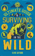 The Ultimate Guide to Surviving in the Wild (Ultimate Guides)