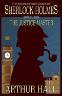 The Justice Master: The Rediscovered Cases of Sherlock Holmes Book 6