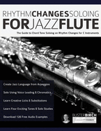 Rhythm Changes Soloing for Jazz Flute: The Guide to Chord Tone Soloing on Rhythm Changes for C Instruments