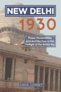 New Delhi 1930: Power, Personalities and Architecture in the Twilight of the British Raj