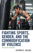 Fighting Sports, Gender, and the Commodification of Violence: Heavy Bag Heroines
