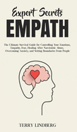 Expert Secrets - Empath: The Ultimate Survival Guide for Controlling Your Emotions, Empathy, Fear, Healing After Narcissistic Abuse, Overcoming