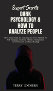Expert Secrets - Dark Psychology & How to Analyze People: The Ultimate Guide for Analyzing and Proven Methods for Body Language, Emotional Influence,