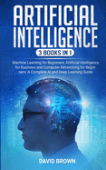 Artificial Intelligence: This Book Includes: Machine Learning for Beginners, Artificial Intelligence for Business and Computer Networking for B