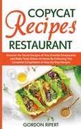 Copycat Recipes Restaurant: Uncover the Secret Recipes of Your Favorite Restaurants and Make Tasty Dishes At Home By Following This Complete Compi