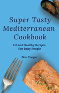 Super Tasty Mediterranean Cookbook: Fit and Healthy Recipes For Busy People