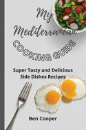 My Mediterranean Cooking Guide: Super Tasty and Delicious Side Dishes Recipes