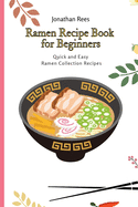 Ramen Recipe Book for Beginners: Quick and Easy Ramen Collection Recipes