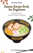 Ramen Recipe Book for Beginners: Quick and Easy Ramen Collection Recipes