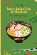 Super Ramen Recipe Book for Beginners: Super Tasty, Quick and Easy Ramen Collection