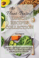 The Plant-Based Lunch Recipes Collection: Healthy and Tasty Lunch Recipes to Start Your Plant-Based Diet and Boost Your Lifestyle
