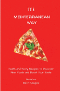 The Mediterranean Way: Health and Tasty Recipes to Discover New Foods and Boost Your Taste