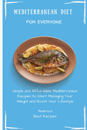 Mediterranean Diet for Everyone: Simple and Affordable Mediterranean Recipes to Start Managing Your Weight and Boost Your Lifestyle