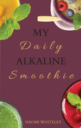 My Daily Alkaline Smoothie: A Complete Illustrated Guide for Your Healthy Alkaline Smoothies