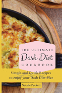 The Ultimate Dash Diet Cookbook: Simple and Quick Recipes to enjoy your Dash Diet Plan