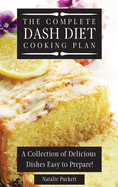 The Complete Dash Diet Cooking Plan: A Collection of Delicious Dishes Easy to Prepare!