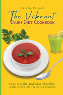 The Vibrant Dash Diet Cookbook: Lose weight and Stay Healthy with these 50 Delicios Dishes