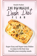 The Definitive Dash Diet Plan: Super Easy and Super tasty Dishes to enjoy in the best way Possible your everyday meals