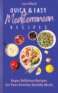 Quick and Easy Mediterranean Recipes: Super Delicious Recipes for your everday Healthy meals