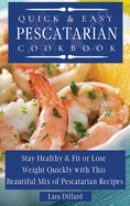 Quick and Easy Pescatarian Cookbook: Stay Healthy and fit or lose weight quickly with this beautiful mix of pescatarian recipes
