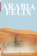 Arabia Felix: The First Crossing from 1930, of the Rub Al Khali Desert by a Non-Arab
