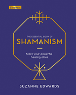 The Essential Book of Shamanism: Meet Your Powerful Healing Allies