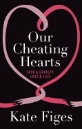 Our Cheating Hearts: Love & Loyalty, Lust & Lies