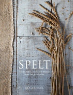 Spelt: Meals, Cakes, Cookies & Breads from the Go