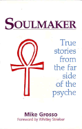Soulmaker: True Stories from the Far Side of the