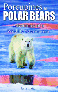 Porcupines to Polar Bears: Adventures of a Wildli