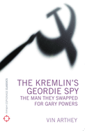 The Kremlin's Geordie Spy: The Man They Swapped f