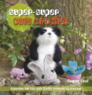 Super-Super Cute Crochet: Discover 35 Fun and Flu