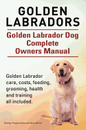 Golden Labradors. Golden Labrador Dog Complete Owners Manual. Golden Labrador care, costs, feeding, grooming, health and training all included.