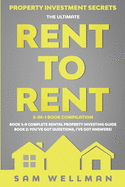 Property Investment Secrets - The Ultimate Rent To Rent 2-in-1 Book Compilation - Book 1: A Complete Rental Property Investing Guide - Book 2: You've
