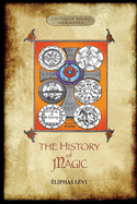 The History of Magic: Including a clear and precise exposition of its procedure, its rites and its mysteries. Translated, with preface and n