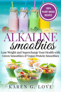 Alkaline Smoothies: Lose Weight & Supercharge Your Health with Green Smoothies and Vegan Protein Smoothies