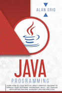Java Programming: Learn How to Code With an Object-Oriented Program to Improve Your Software Engineering Skills. Get Familiar with Virtu