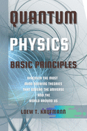 Quantum Physics Basic Principles: Discover the Most Mind Blowing Theories That Govern the Universe and the World Around Us