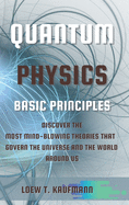 Quantum Physics Basic Principles: Discover the Most Mind Blowing Theories That Govern the Universe and the World Around Us