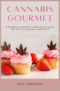 Cannabis Gourmet: A Simply Cannabis Cookbook to Learn the Art of Cooking with Weed.