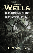 Classic Wells: The Time Machine and The Invisible Man