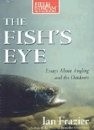The Fish's Eye: Essays About Angling and the Outd