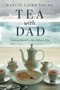 Tea with Dad: Finding Myself in My Father's Life
