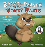 Brave the Beaver Has the Worry Warts: Anxiety and Stress Management Made Simple for Children ages 3-7