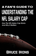 A Fan's Guide To Understanding The NFL Salary Cap: How The NFL Salary Cap Works And Why It Matters